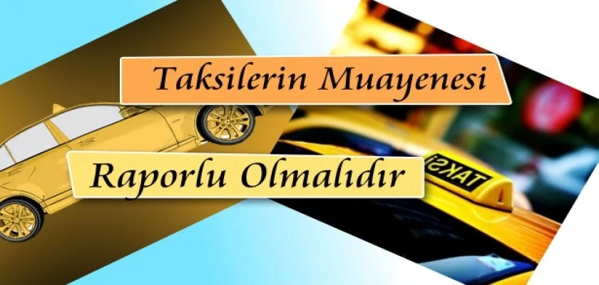 Taksilerin Muayenesi Raporlu Olmalıdır