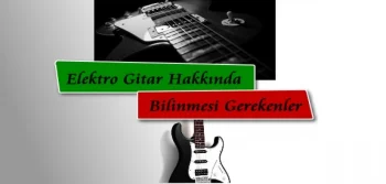 Elektro Gitar Hakkında Bilinmesi Gerekenler