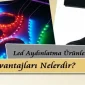 Led Aydınlatma Ürünlerinin Avantajları Nelerdir